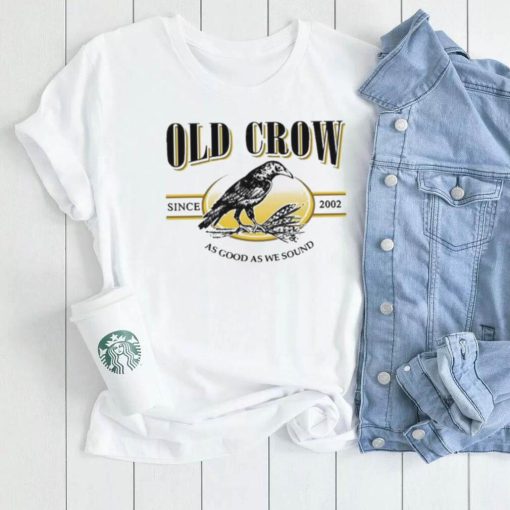 Old Crow Since 2022 As Good As We Sound Shirt