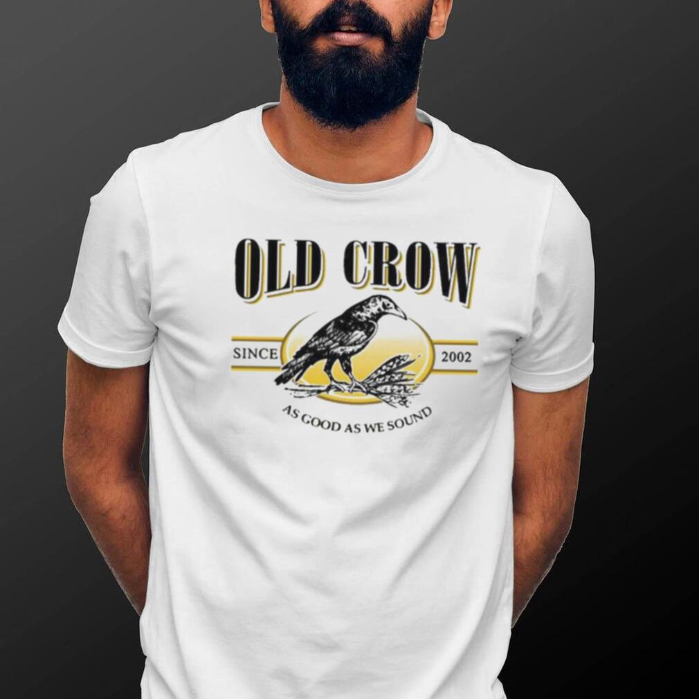 Old Crow Since 2022 As Good As We Sound Shirt - teejeep