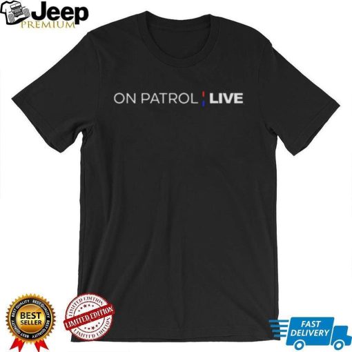 On patrol live shirt