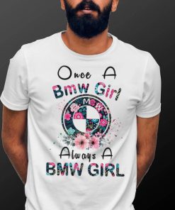 Once a Bmw girl always a Bmw girl shirt