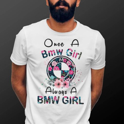 Once a Bmw girl always a Bmw girl shirt