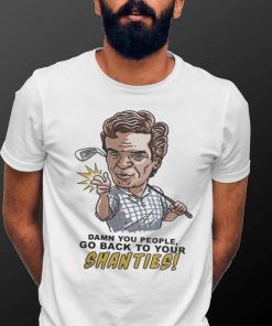 Original white Shooter McGavin Shanties Damn you people go back to your shirt