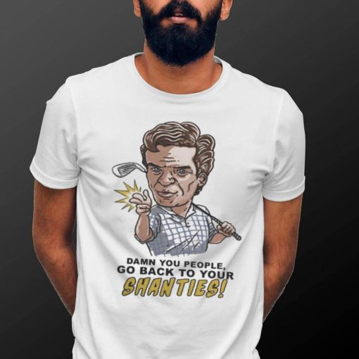 Original white Shooter McGavin Shanties Damn you people go back to your shirt