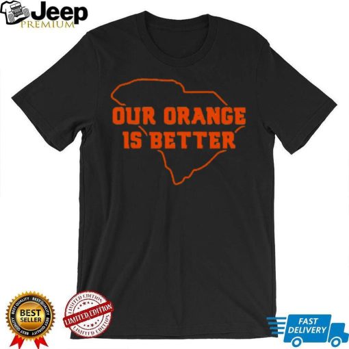 Our Orange Is Better Clemson University Tigers South Carolina State Map Shirt