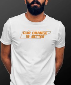 Ours Orange Is Better Tennessee Shirt