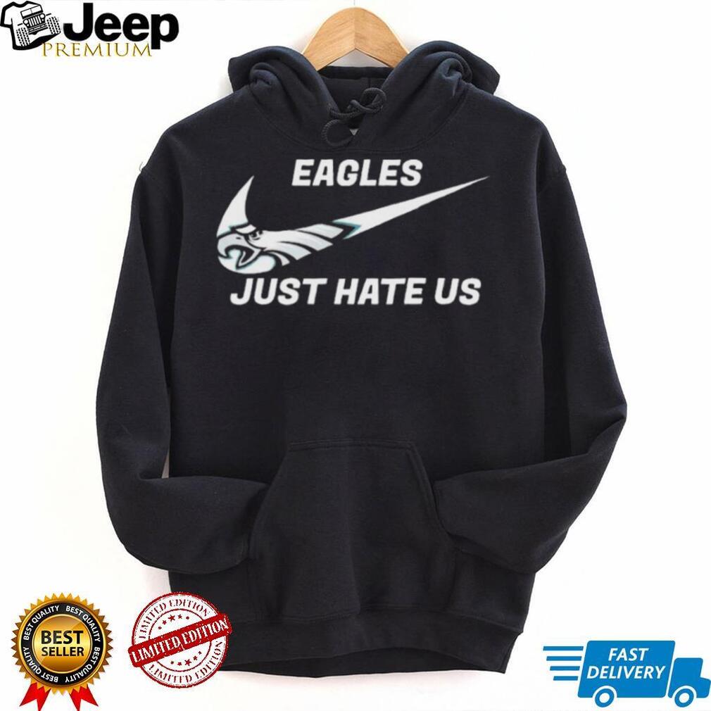 Funny philadelphia Eagles Nike Just Hate Us Shirt, hoodie, sweater