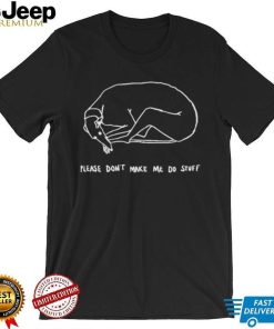 Please don’t make me do stuff shirt