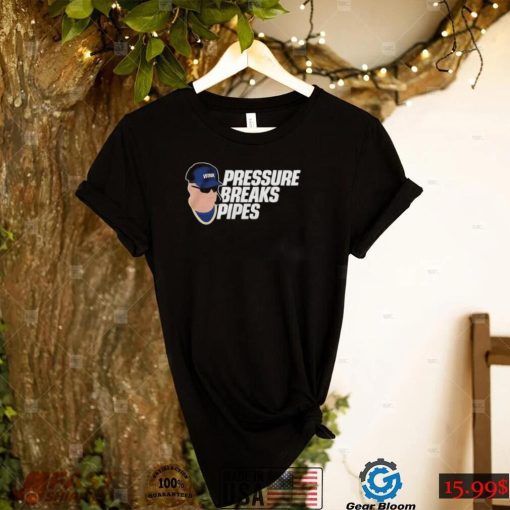 Pressure Breaks Pipes Shirt0 shirt, hoodie, longsleeve, sweater