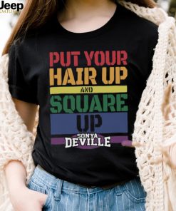 Put Your Hair Up And Square Up Sonya Deville Shirt