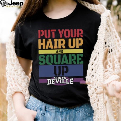 Put Your Hair Up And Square Up Sonya Deville Shirt