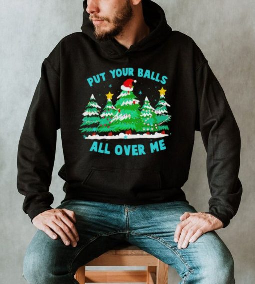 Put your balls all over me Christmas trees shirt