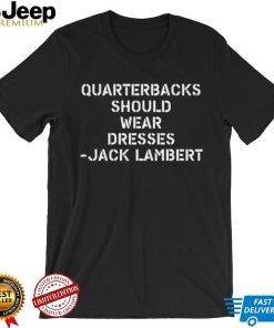 Quarterbacks Should Wear Dresses Jack Lambert Shirt