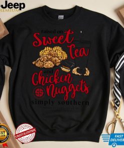 Raised On Sweet Tea And Chicken Nuggets Simply Southern shirt