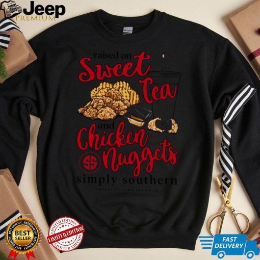 Raised On Sweet Tea And Chicken Nuggets Simply Southern shirt