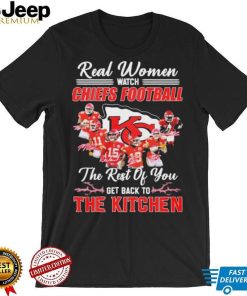 Real Women Watch Chiefs Football The Rest Of You Get Back To The Kitchen Shirt