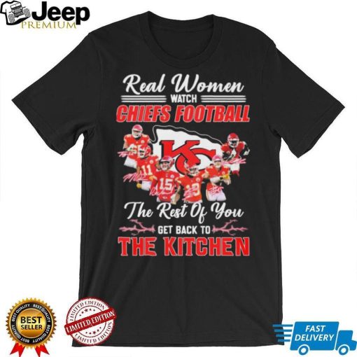 Real Women Watch Chiefs Football The Rest Of You Get Back To The Kitchen Shirt