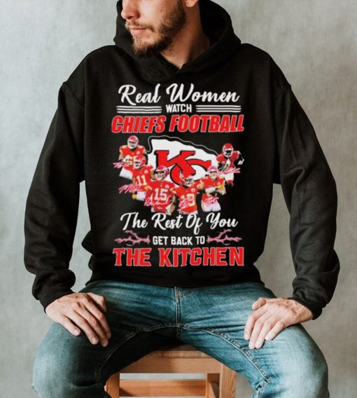 Real Women Watch Chiefs Football The Rest Of You Get Back To The Kitchen Signatures Shirt