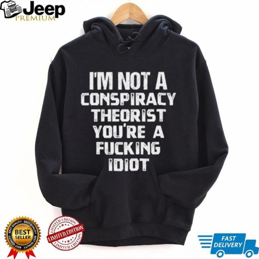 Rebelcat I’m not a conspiracy Theorist you’re a fucking idiot 2022 shirt