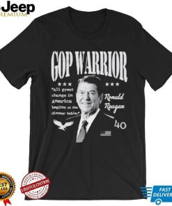 Ronald Reagan Gop Warrior All Great Change In America Begins At The Dinner Table T Sh Shirt