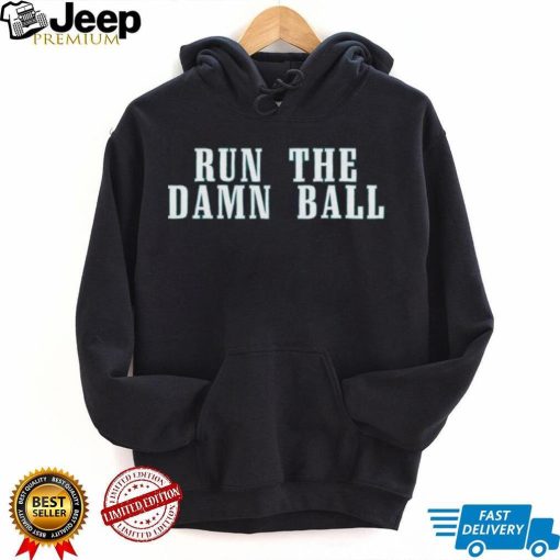 Run The Damn Ball Philadelphia Eagles Shirt