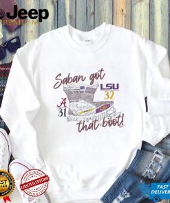 Saban Got That Boot LSU Tigers 32 31 Alabama Crimson Tide shirt