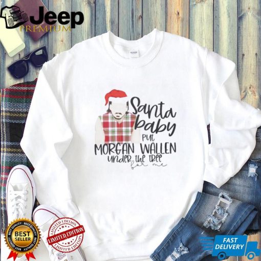 Santa Baby Put Morgan Wallen Under The Tree Christmas Shirt