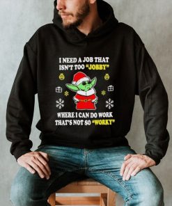 Santa Baby Yoda I Need A Job That Isn’t Too Jobby Where I Can Do Work That’s Not So Worky Christmas Shirt