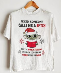 Santa Baby Yoda When Someone Calls Me A B.tch I Get A Warm Feeling Inside Because My Work Here Is Done Shirt