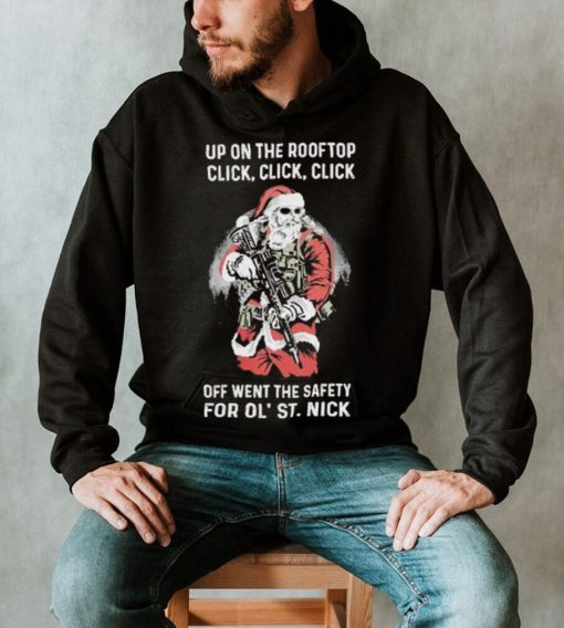 Santa Claus Up On The Rooftop Click, Click, Click Off Went The Safety For Ol St. Nick Shirt