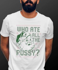 Santa Claus who ate all the pussy ugly Christmas shirt