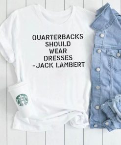 Sean Mcdowell Quarterbacks should wear dresses Jack Lambert 2022 shirt