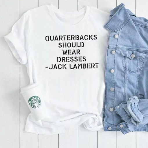 Sean Mcdowell Quarterbacks should wear dresses Jack Lambert 2022 shirt