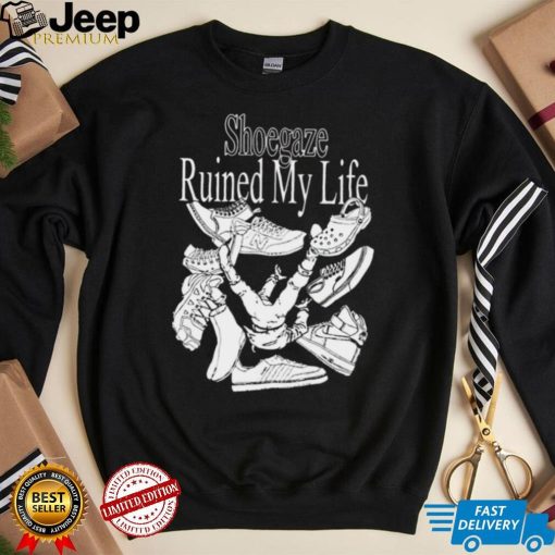 Shoegaze ruined my life shirt