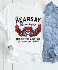 Skull That_s Hearsay Brewing Co Home Of The Mega Pint Isn_t Happy Hour Anytime Shirt