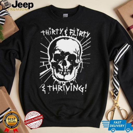 Skull Thirty flirty and thriving art shirt