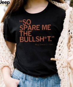 So spare me the bullshit shirt