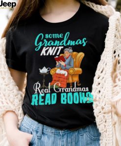 Some Grandmas Knit Real Grandmas Read Books Shirt