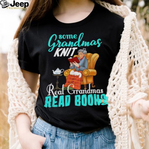 Some Grandmas Knit Real Grandmas Read Books Shirt