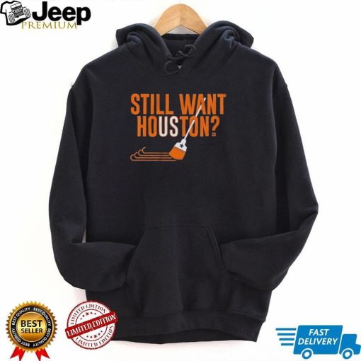 Sweep Still Want Houston Shirt