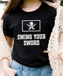 Swing your sword 2022 shirt