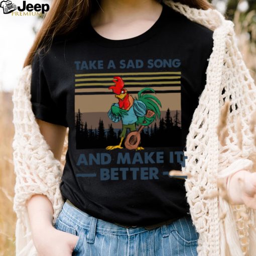 Take A Sad Song And Make It Better Chicken Vintage shirt