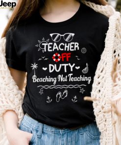 Teacher Off Duty Beaching Not Teaching, Summer Teacher Break Shirt