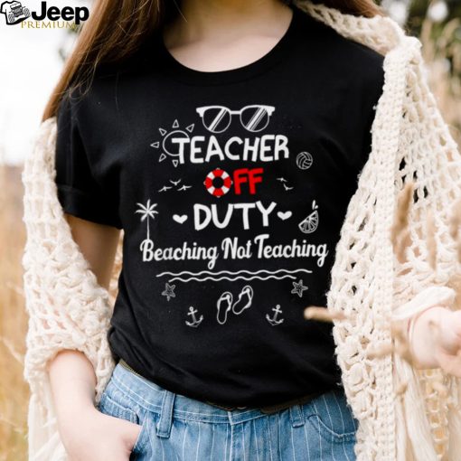 Teacher Off Duty Beaching Not Teaching, Summer Teacher Break Shirt