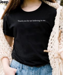 Thank You For Not Believing In Me Shirt