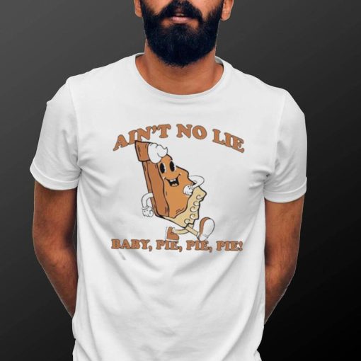 The Baby Pie, Pie, Pie Ain’t No Lie Shirt