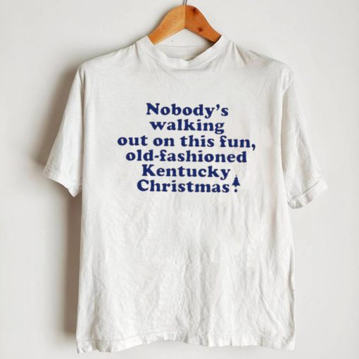 The Nobody’s Walking Out On This Fun, Old fashioned Kentucky Christmas Shirt