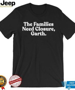 The families need closure garth Tee