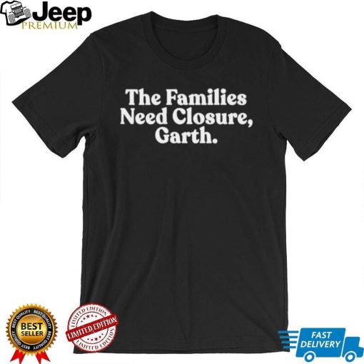 The families need closure garth Tee