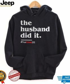 The husband did it hashag #TrueCrime101 shirt