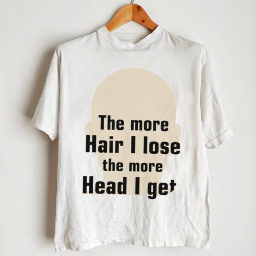 The more hair I lose the more head I get new shirt